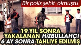 19 yıl sonra yakalanan Hizbullahçı, 6 ay sonra tahliye edilmiş. 1 polis şehit olmuştu