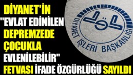 Diyanet’in “evlat edinilen depremzede çocukla evlenilebilir” fetvası ifade özgürlüğü sayıldı