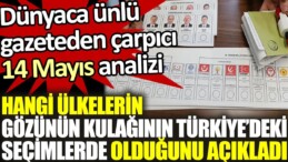 Dünyaca ünlü gazeteden çarpıcı 14 Mayıs analizi: Hangi ülkelerin gözü kulağı Türkiye’de?