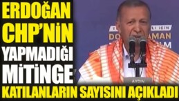 Erdoğan CHP’nin yapmadığı mitinge katılanların sayısını açıkladı