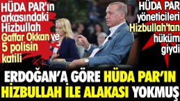 Erdoğan’a göre HÜDA PAR’ın Hizbullah ile alakası yokmuş