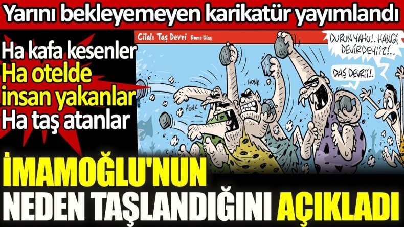 İmamoğlu’nun neden taşlandığını açıkladı. Yarını bekleyemeyen karikatür yayınlandı