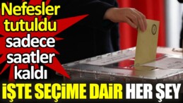 İşte seçime dair her şey. Nefesler tutuldu sadece saatler kaldı