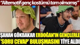 Şahan Gökbakar, Erdoğan’ın gençlerle ‘soru cevap’ buluşmasını tiye aldı