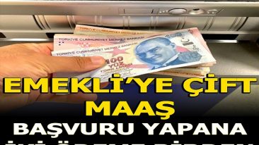 EMEKLİ’YE ÇİFT MAAŞ