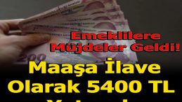 MAAŞ İLAVE OLARAK 5.400 TL YATACAK