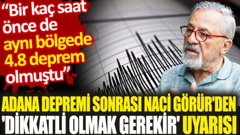 Adana depremi sonrası Naci Görür’den ‘dikkatli olmak gerekir’ uyarısı