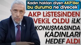 AKP listesinde vekil oldu ilk konuşmasında kadınları hedef aldı