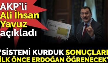 AKP’li Ali İhsan Yavuz açıkladı ‘Sistemi kurduk Sonuçları ilk önce Erdoğan öğrenecek’
