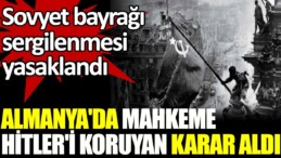 Almanya’da mahkeme Hitler’i koruyan karar aldı. Sovyet bayrağı sergilenmesi yasaklandı