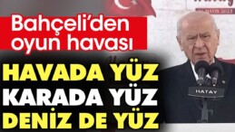 Bahçeli’den oyun havası: Havada yüz, denizde yüz, karada yüz…