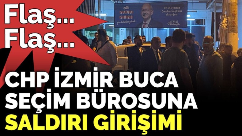 CHP İzmir Buca seçim bürosuna saldırı