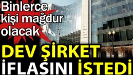 Dev şirket iflasını istedi. Binlerce kişi mağdur olacak