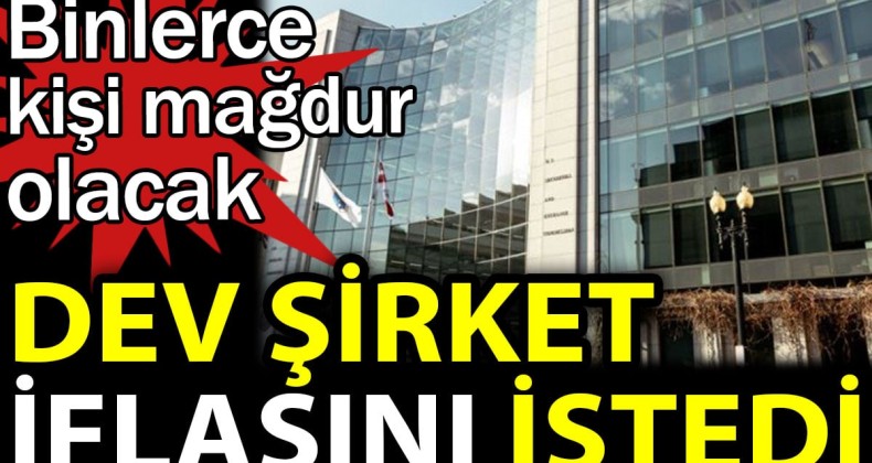 Dev şirket iflasını istedi. Binlerce kişi mağdur olacak