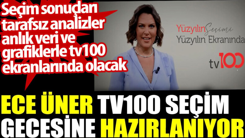 Ece Üner tv100 seçim gecesine hazırlanıyor. Seçim sonuçları, anlık veri ve grafiklerle tv100 ekranlarında olacak