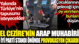 El Cezire’nin Arap muhabiri İYİ Parti standı önünde provokasyon çıkardı. Yakında Türkiye’nin tapusunu isteyecekler