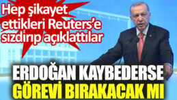 Erdoğan kaybederse görevi bırakacak mı? Hep şikayet ettikleri Reuters’e sızdırıp açıklattılar