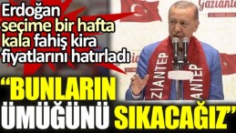 Erdoğan, seçime bir hafta kala fahiş kira artışlarını hatırladı: Bunların ümüğünü sıkacağız