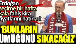 Erdoğan, seçime bir hafta kala fahiş kira artışlarını hatırladı: Bunların ümüğünü sıkacağız