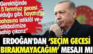 Erdoğan’dan ‘seçim gecesi bırakmayacağım’ mesajı mı?
