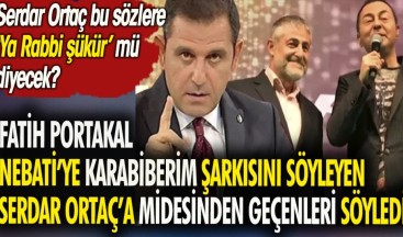 Fatih Portakal Nebati’ye ‘Karabiberim’ şarkısını söyleyen Serdar Ortaç’a midesinden geçenleri söyledi.