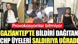 Gaziantep’te bildiri dağıtan CHP üyeleri saldırıya uğradı