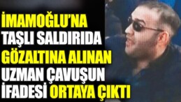 İmamoğlu’na taşlı saldırıda gözaltına alınan uzman çavuşun ifadesi ortaya çıktı