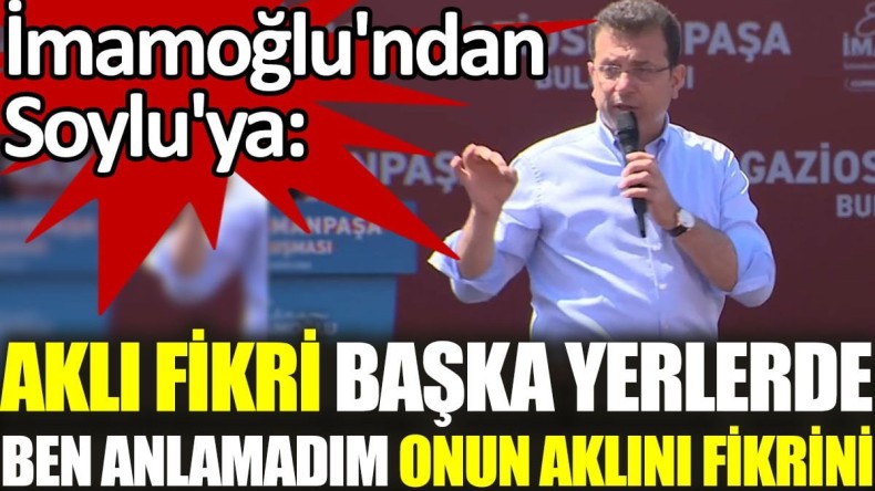 İmamoğlu’ndan Soylu’ya: Aklı fikri başka yerlerde