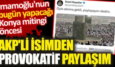 İmamoğlu’nun Konya mitingi öncesi. AKP’li isimden provokatif paylaşım