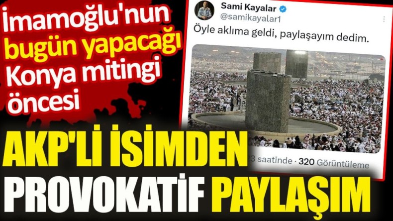 İmamoğlu’nun Konya mitingi öncesi. AKP’li isimden provokatif paylaşım