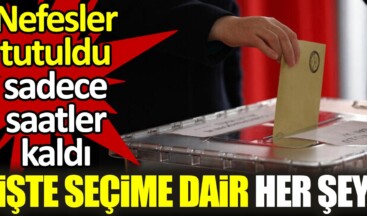 İşte seçime dair her şey. Nefesler tutuldu sadece saatler kaldı