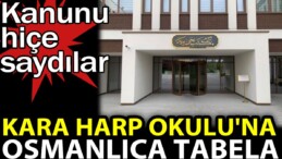 Kara Harp Okulu’na Osmanlıca tabela. Kanunu hiçe saydılar