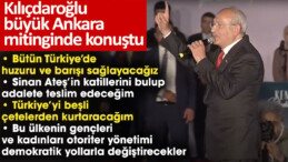 Kılıçdaroğlu büyük Ankara mitinginde konuştu. Bütün Türkiye’de huzuru ve barışı sağlayacağız!