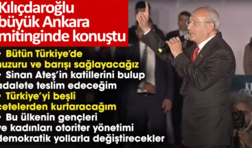 Kılıçdaroğlu büyük Ankara mitinginde konuştu. Bütün Türkiye’de huzuru ve barışı sağlayacağız!