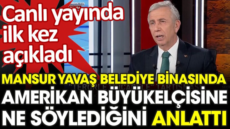 Mansur Yavaş ABD Büyükelçisine ne söylediğini ilk kez canlı yayında açıkladı