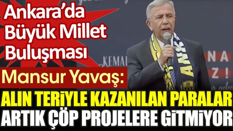 Mansur Yavaş: Alın teriyle kazanılan paralar artık çöp projelere gitmiyor