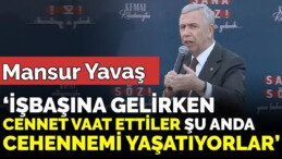 Mansur Yavaş ‘İşbaşına gelirken cennet vaat ettiler, şu anda ise cehennemi yaşatıyorlar’