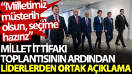 Millet İttifakı toplantısının ardından liderlerden ortak açıklama: Milletimiz müsterih olsun, seçime hazırız