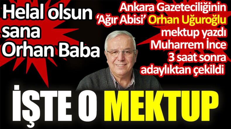 Orhan Uğuroğlu mektup yazdı Muharrem İnce 3 saat sonra adaylıktan çekildi. Helal olsun sana Orhan Baba…