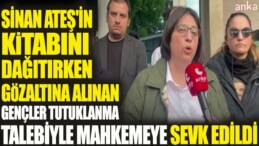 Sinan Ateş’in kitabını dağıtırken gözaltına alınan gençler tutuklanma talebiyle mahkemeye sevk edildi