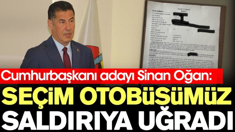 Sinan Oğan: Seçim otobüsümüz saldırıya uğradı