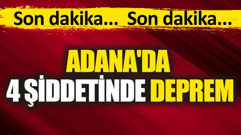 Son dakika… Adana’da 4 şiddetinde bir deprem meydana geldi