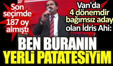 Son seçimde 187 oy almıştı. Van’da 4 dönemdir bağımsız aday olan İdris Ahi: Ben buranın yerli patatesiyim