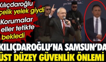 Suikast ihbarı sonrası Kılıçdaroğlu’na Samsun’da üst düzey güvenlik önlemi. Çelik yelek giydi korumalar eller tetikte bekledi