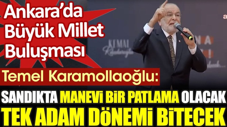 Temel Karamollaoğlu: Sandıkta manevi bir patlama olacak. Tek adam dönemi bitecek