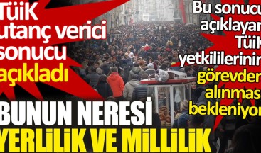 TÜİK utanç verici sonucu açıkladı. Bunun neresi yerlilik ve millilik