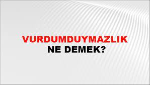 VURDUMDUYMAZLIK NEDİR?