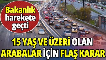 15 YAŞ ÜZERİ ARAÇ İÇİN HAREKETE GEÇİLDİ