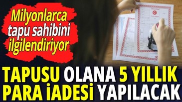 TAPU SAHİBİ OLANA 5 YILLIK PARA İADESİ