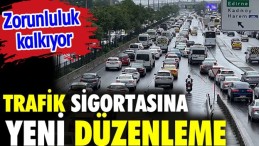 TRAFİKTE O ZORUNLULUK KALKIYOR